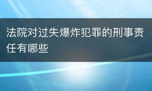 法院对过失爆炸犯罪的刑事责任有哪些