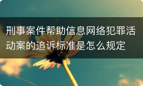 刑事案件帮助信息网络犯罪活动案的追诉标准是怎么规定
