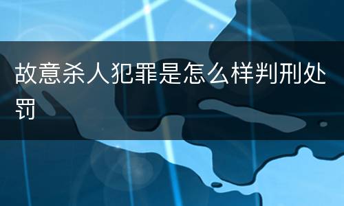 故意杀人犯罪是怎么样判刑处罚