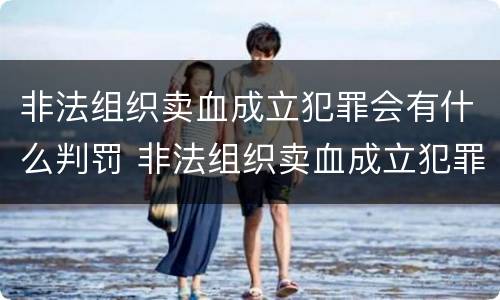 非法组织卖血成立犯罪会有什么判罚 非法组织卖血成立犯罪会有什么判罚吗