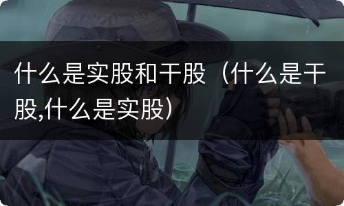 什么是实股和干股（什么是干股,什么是实股）