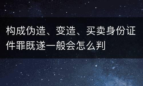 构成伪造、变造、买卖身份证件罪既遂一般会怎么判