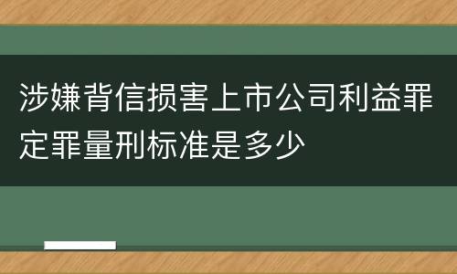 涉嫌背信损害上市公司利益罪定罪量刑标准是多少