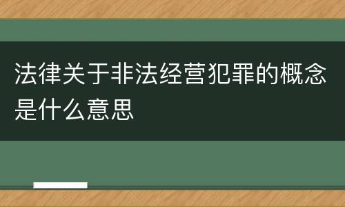 法律关于非法经营犯罪的概念是什么意思