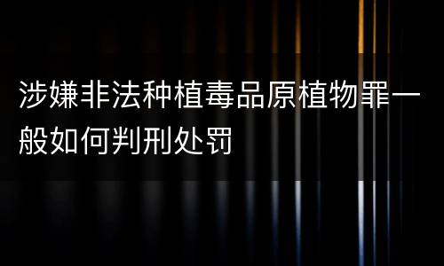 涉嫌非法种植毒品原植物罪一般如何判刑处罚