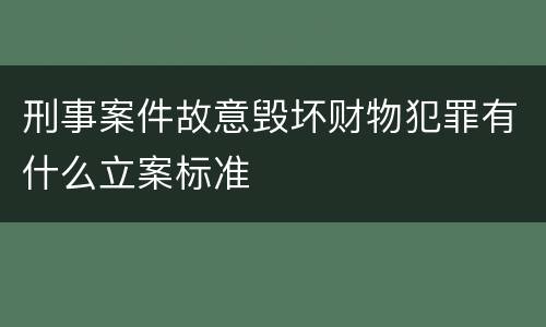 刑事案件故意毁坏财物犯罪有什么立案标准
