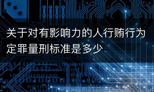 关于对有影响力的人行贿行为定罪量刑标准是多少