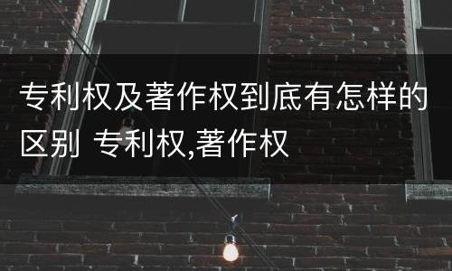 专利权及著作权到底有怎样的区别 专利权,著作权