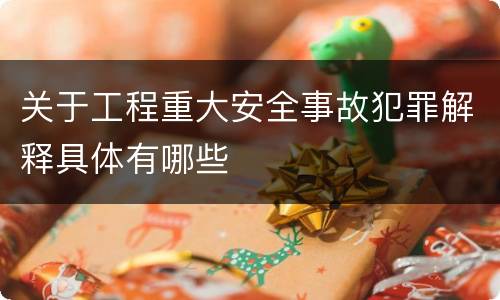 关于工程重大安全事故犯罪解释具体有哪些
