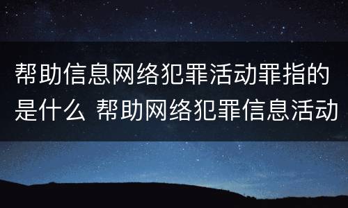 帮助信息网络犯罪活动罪指的是什么 帮助网络犯罪信息活动罪属于