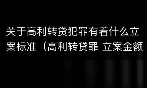 关于高利转贷犯罪有着什么立案标准（高利转贷罪 立案金额）