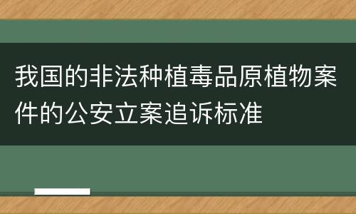 我国的非法种植毒品原植物案件的公安立案追诉标准
