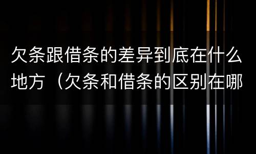 欠条跟借条的差异到底在什么地方（欠条和借条的区别在哪）