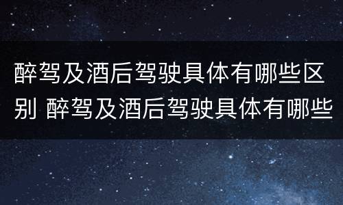 醉驾及酒后驾驶具体有哪些区别 醉驾及酒后驾驶具体有哪些区别和处罚