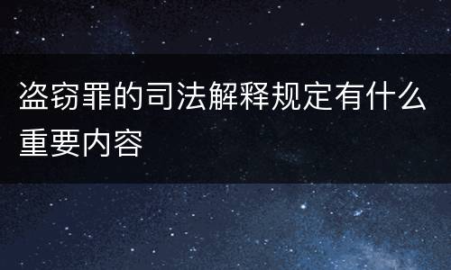 盗窃罪的司法解释规定有什么重要内容