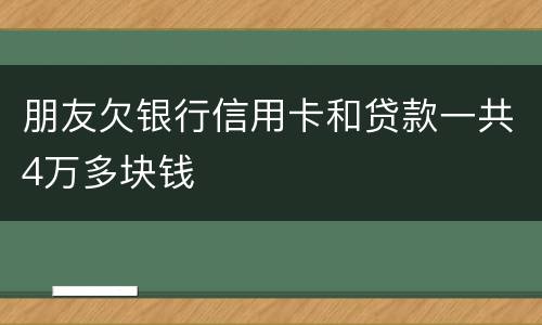 朋友欠银行信用卡和贷款一共4万多块钱
