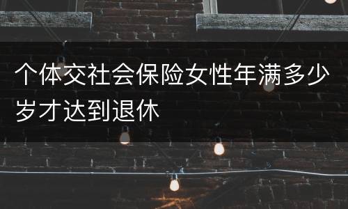 个体交社会保险女性年满多少岁才达到退休