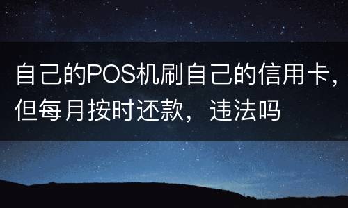 自己的POS机刷自己的信用卡，但每月按时还款，违法吗