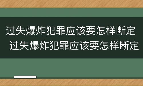 过失爆炸犯罪应该要怎样断定 过失爆炸犯罪应该要怎样断定关系