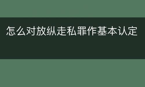 怎么对放纵走私罪作基本认定