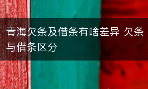 青海欠条及借条有啥差异 欠条与借条区分