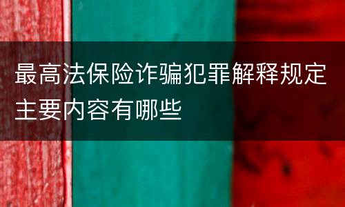 最高法保险诈骗犯罪解释规定主要内容有哪些