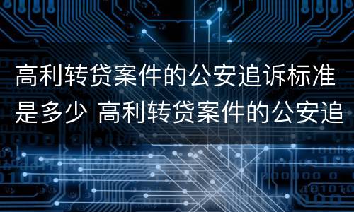 高利转贷案件的公安追诉标准是多少 高利转贷案件的公安追诉标准是多少年