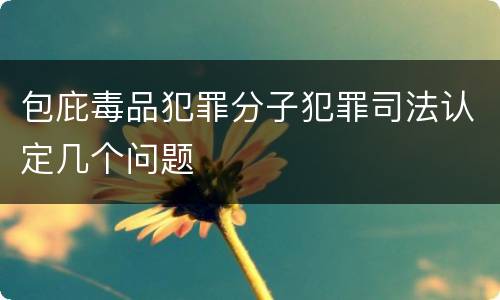 包庇毒品犯罪分子犯罪司法认定几个问题