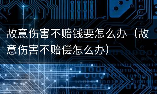 故意伤害不赔钱要怎么办（故意伤害不赔偿怎么办）