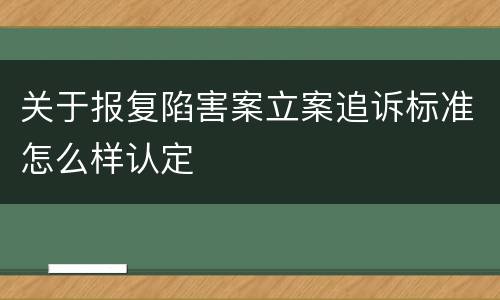 关于报复陷害案立案追诉标准怎么样认定
