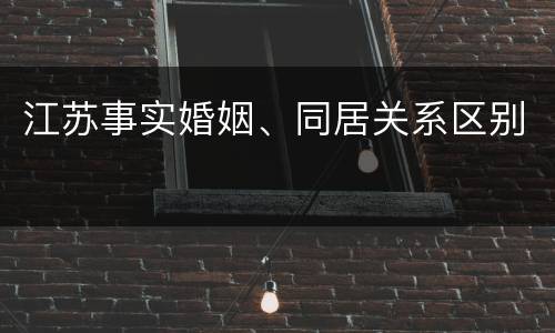 江苏事实婚姻、同居关系区别