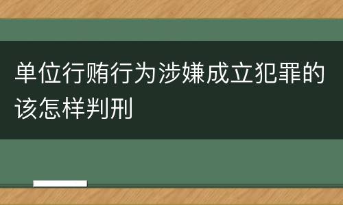 单位行贿行为涉嫌成立犯罪的该怎样判刑