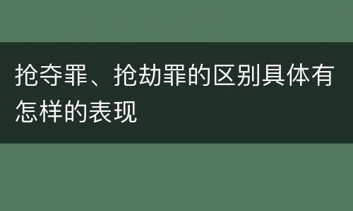 抢夺罪、抢劫罪的区别具体有怎样的表现