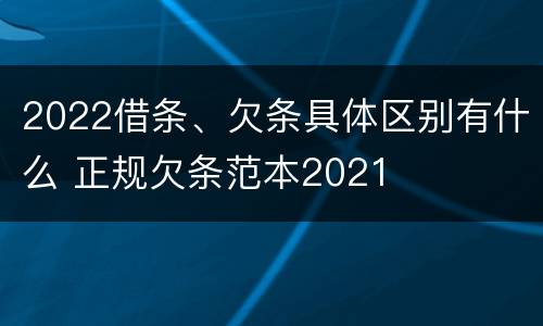 2022借条、欠条具体区别有什么 正规欠条范本2021