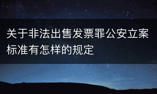 关于非法出售发票罪公安立案标准有怎样的规定