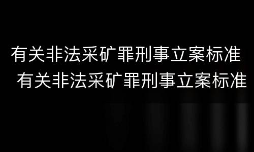 有关非法采矿罪刑事立案标准 有关非法采矿罪刑事立案标准规定