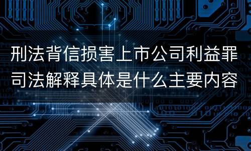 刑法背信损害上市公司利益罪司法解释具体是什么主要内容