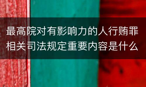 最高院对有影响力的人行贿罪相关司法规定重要内容是什么