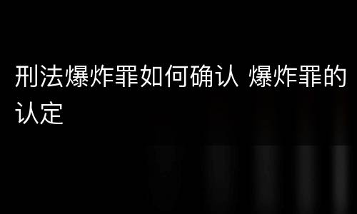 刑法爆炸罪如何确认 爆炸罪的认定