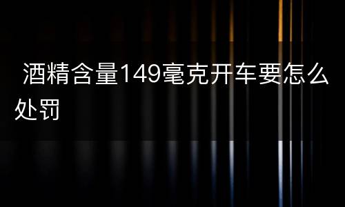  酒精含量149毫克开车要怎么处罚