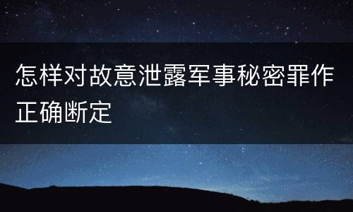 怎样对故意泄露军事秘密罪作正确断定