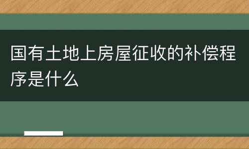 国有土地上房屋征收的补偿程序是什么