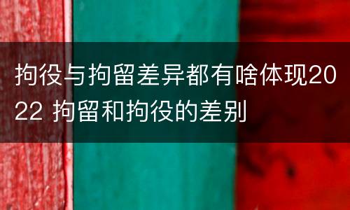拘役与拘留差异都有啥体现2022 拘留和拘役的差别