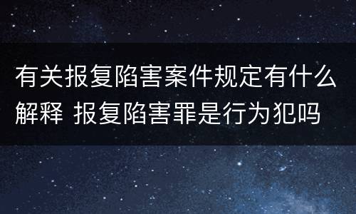 有关报复陷害案件规定有什么解释 报复陷害罪是行为犯吗