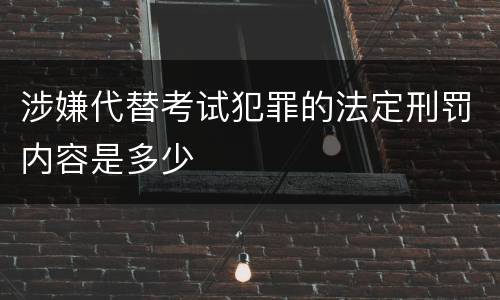 涉嫌代替考试犯罪的法定刑罚内容是多少