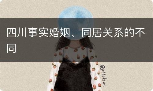 四川事实婚姻、同居关系的不同
