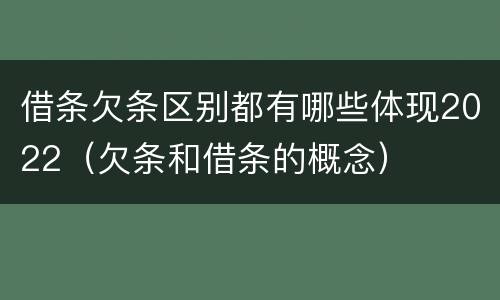 借条欠条区别都有哪些体现2022（欠条和借条的概念）