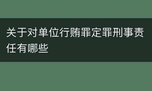 关于对单位行贿罪定罪刑事责任有哪些