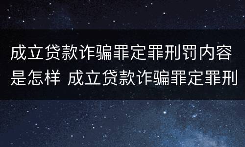 成立贷款诈骗罪定罪刑罚内容是怎样 成立贷款诈骗罪定罪刑罚内容是怎样的