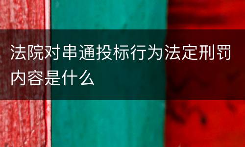 法院对串通投标行为法定刑罚内容是什么